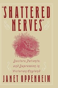 'Shattered Nerves': Doctors, Patients, and Depression in Victorian England