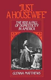 'Just a Housewife': The Rise and Fall of Domesticity in America