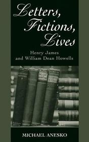 Letters, Fictions, Lives: Henry James and William Dean Howells