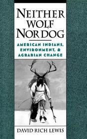 Neither Wolf Nor Dog: American Indians, Environment, and Agrarian Change