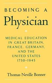Becoming a Physician: Medical Education in Great Britain, France, Germany, and the United States, 1750-1945