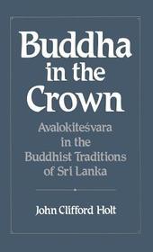 Buddha in the Crown: Avalokiteśvara in the Buddhist Traditions of Sri Lanka