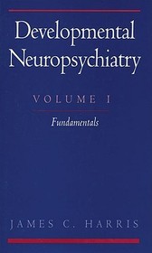 Developmental Neuropsychiatry: Volume 1: The Fundamentals