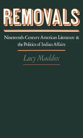 Removals: Nineteenth-Century American Literature and the Politics of Indian Affairs