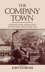The Company Town: Architecture and Society in the Early Industrial Age