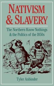 Nativism and Slavery: The Northern Know Nothings, and the Politics of the 1850s