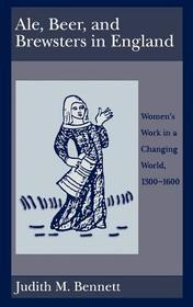 Ale, Beer and Brewsters in England: Women's Work in a Changing World, 1300-1600