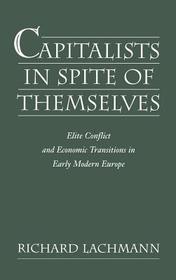 Capitalists in Spite of Themselves: Elite Conflict and Economic Transitions in Early Modern Europe