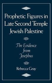 Prophetic Figures in Late Second Temple Jewish Palestine: The Evidence from Josephus