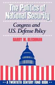 The Politics of National Security: Congress and US Defense Policy. A Twentieth-Century Fund Book