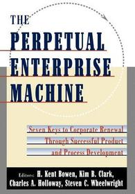 The Perpetual Enterprise Machine: Seven Keys to Corporate Renewal Through Successful Product and Process Development