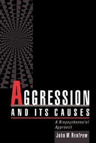 Aggression and Its Causes: A Biopsychosocial Approach Aggression and Its Causes: A Biopsychosocial Approach