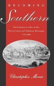 Becoming Southern: The Evolution of a Way of Life, Warren County and Vicksburg, Mississippi, 1770-1860