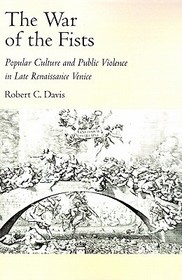 The War of the Fists: Popular Culture and Public Violence in Late Renaissance Venice