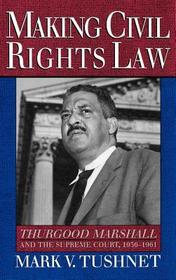 Making Civil Rights Law: Thurgood Marshall and the Supreme Court, 1936-1961