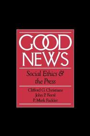 Good News: Social Ethics and the Press Good News: Social Ethics and the Press
