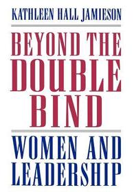 Beyond the Double Bind: Women and Leadership