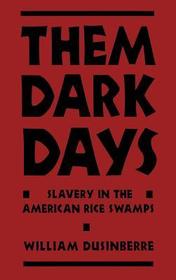 Them Dark Days: Slavery in the American Rice Swamps