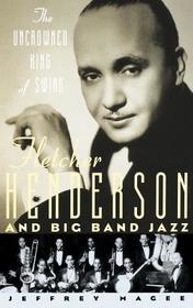 The Uncrowned King of Swing: Fletcher Henderson and Big Band Jazz