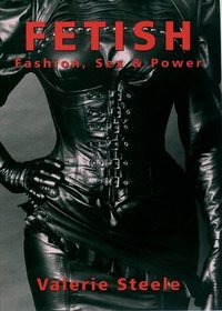Fetish: Fashion, Sex, and Power: Fashion, Sex, and Power