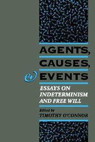 Agents, Causes, and Events: Essays on Indeterminism and Free Will