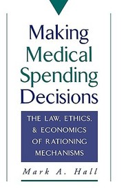 Making Medical Spending Decisions: The Law, Ethics, and Economics of Rationing Mechanisms Making Medical Spending Decisions: The Law, Ethics, and Economics of Rationing Mechanisms