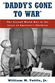 `Daddy's Gone to War': The Second World War in the Lives of America's Children