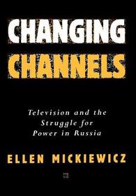 Changing Channels: Television and the Struggle for Power in Russia