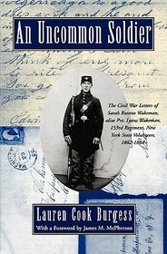 An Uncommon Soldier: The Civil War Letters of Sarah Rosetta Wakeman, alias Pvt. Lyons Wakeman, 153rd Regiment, New York State Volunteers