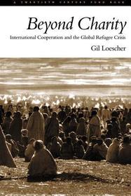 Beyond Charity: International Cooperation and the Global Refugee Crisis. A Twentieth Century Fund Book