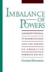 Imbalance of Powers: Constitutional Interpretation and the Making of American Foreign Policy
