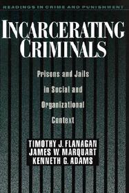 Incarcerating Criminals: Prisons and Jails in Social and Organizational Context