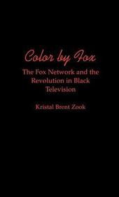 Color by Fox: The Fox Network and the Revolution in Black Television