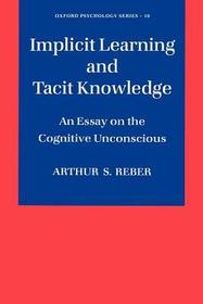 Implicit Learning and Tacit Knowledge: An Essay on the Cognitive Unconscious