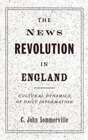 The News Revolution in England: Cultural Dynamics of Daily Information The News Revolution in England: Cultural Dynamics of Daily Information