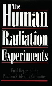 The Human Radiation Experiments: Final Report of the Advisory Committee on Human Radiation Experiments
