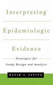 Interpreting Epidemiologic Evidence: Strategies for Study Design & Analysis