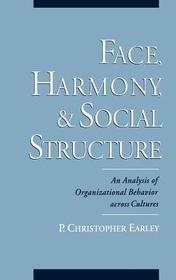 Face, Harmony, and Social Structure: An Analysis of Organizational Behavior Across Cultures