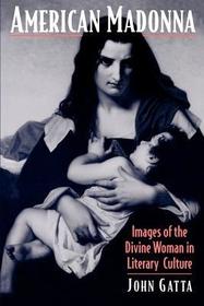 American Madonna: Images of the Divine Woman in Literary Culture
