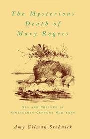 The Mysterious Death of Mary Rogers: Sex and Culture in Nineteenth-Century New York