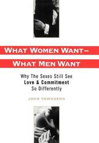 What Women Want - What Men Want: Why the Sexes Still See Love and Commitment So Differently