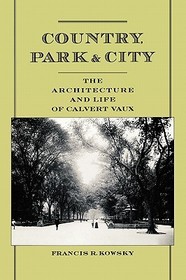 Country, Park, and City: The Architecture and Life of Calvert Vaux
