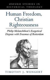 Human Freedom, Christian Righteousness: Philip Melanchthon's Exegetical Dispute with Erasmus of Rotterdam