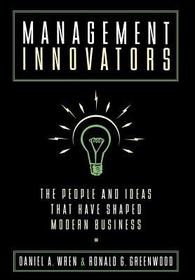 Management Innovators: The People and Ideas That Have Shaped Modern Business