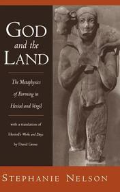 God and the Land: The Metaphysics of Farming in Hesiod and Vergil. With a translation of Hesiod's Works and Days by David Grene