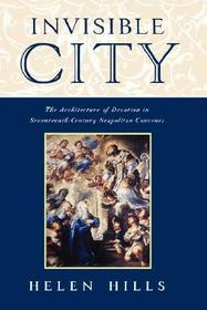 Invisible City: The Architecture of Devotion in Seventeenth Century Neapolitan Convents