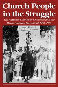 Church People in the Struggle: The National Council of Churches and the Black Freedom Movement, 1950-1970