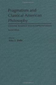 Pragmatism and Classical American Philosophy: Essential Readings and Interpretive Essays