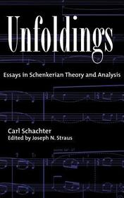 Unfoldings: Essays in Schenkerian Theory and Analysis