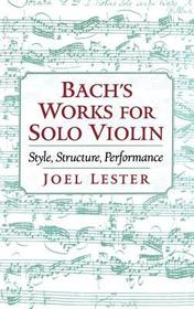 Bach's Works for Solo Violin: Style, Structure, Performance